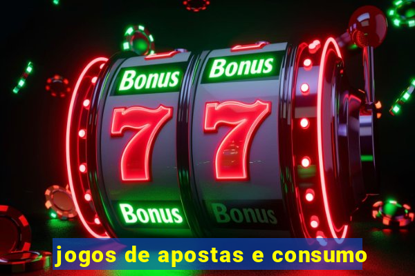 jogos de apostas e consumo